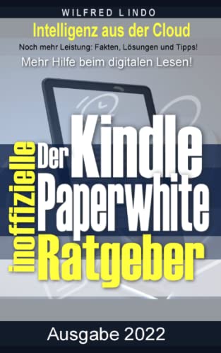 Kindle Paperwhite – der inoffizielle Ratgeber: Noch mehr Leistung: Fakten, Lösungen und Tipps. Mehr Hilfe beim digitalen Lesen!